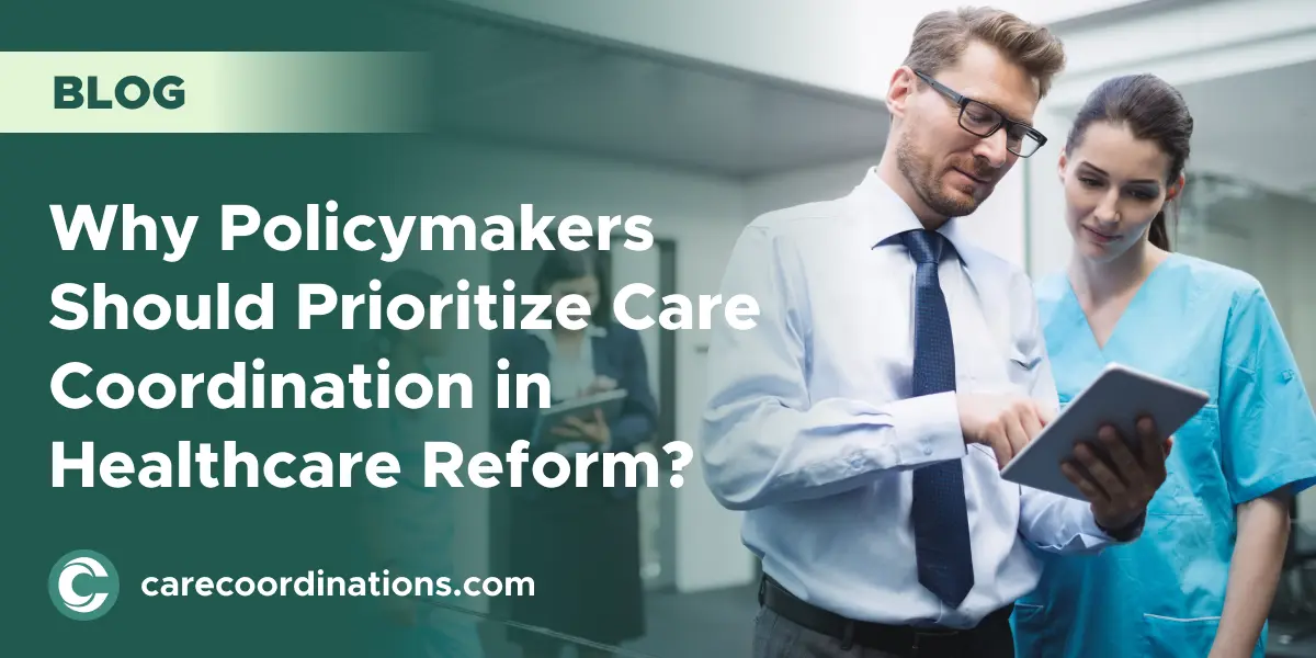 Why Policymakers Should Prioritize Care Coordination in Healthcare Reform?