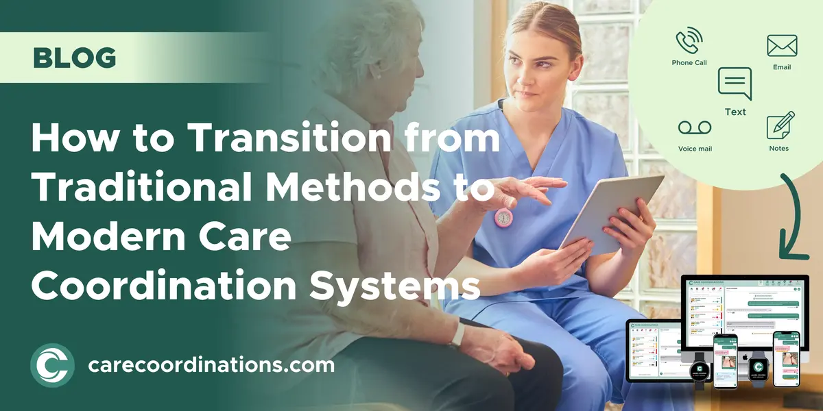 How to Transition from Traditional Methods to Modern Care Coordination Systems