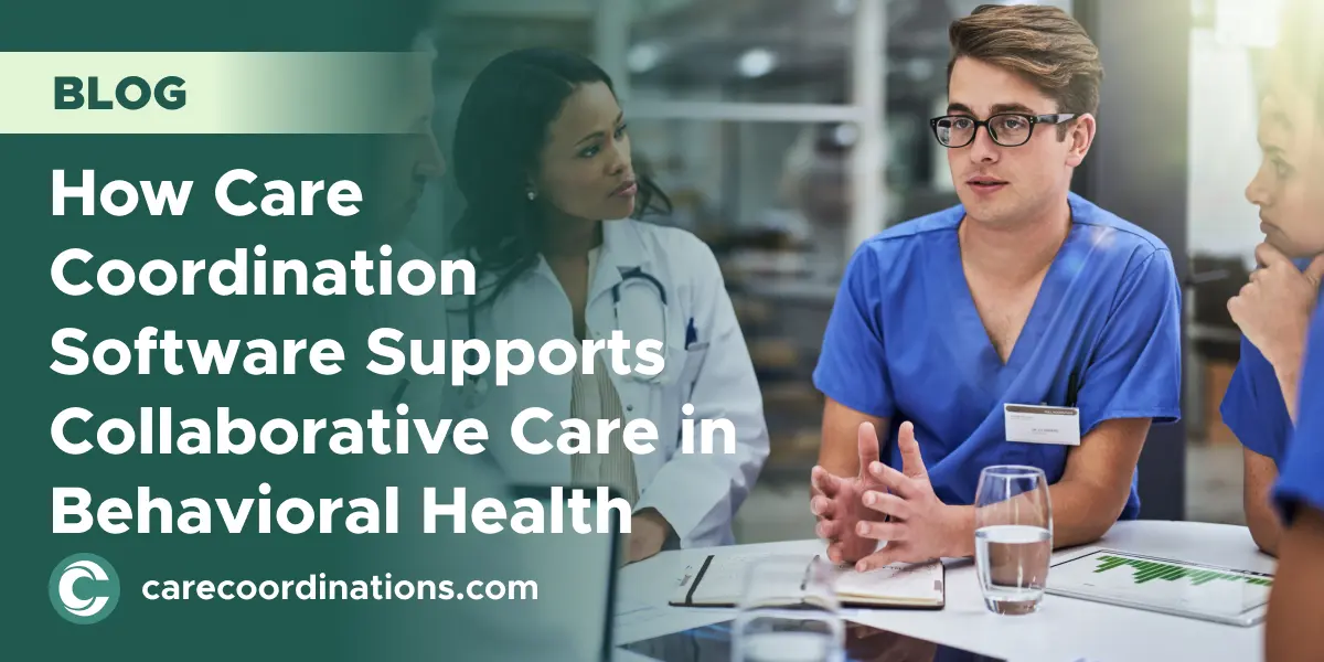 How Care Coordination Software Supports Collaborative Care in Behavioral Health